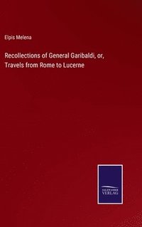 bokomslag Recollections of General Garibaldi, or, Travels from Rome to Lucerne