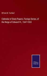 bokomslag Calendar of State Papers, Foreign Series, of the Reign of Edward VI., 1547-1553