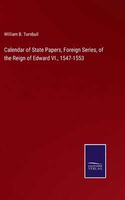 bokomslag Calendar of State Papers, Foreign Series, of the Reign of Edward VI., 1547-1553