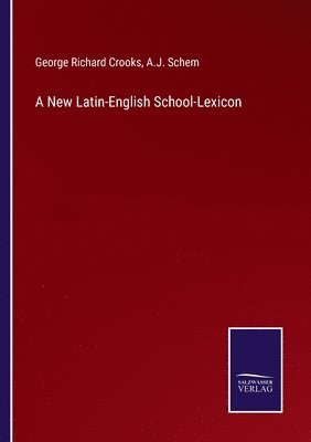 George Richard Crooks, A J Schem - New Latin-English School-Lexicon, Häftad
