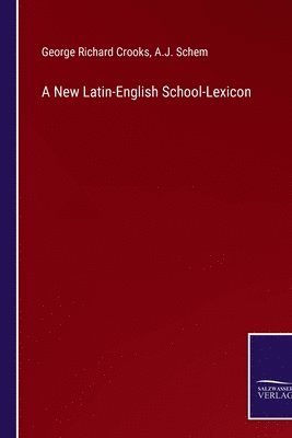 George Richard Crooks, A J Schem, A. J. Schem, A.J. Schem - New Latin-English School-Lexicon, Häftad