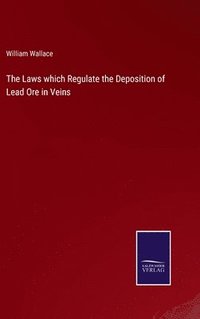 bokomslag The Laws which Regulate the Deposition of Lead Ore in Veins