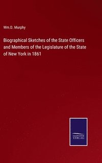 bokomslag Biographical Sketches of the State Officers and Members of the Legislature of the State of New York in 1861