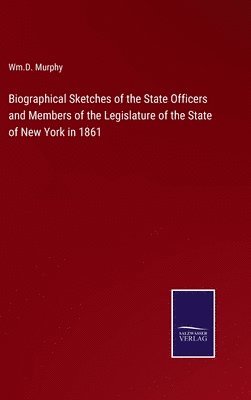 bokomslag Biographical Sketches of the State Officers and Members of the Legislature of the State of New York in 1861