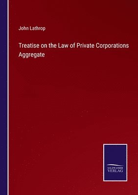 bokomslag Treatise on the Law of Private Corporations Aggregate