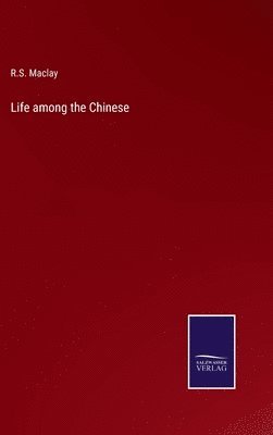 R S Maclay, R. S. Maclay, R.S. Maclay - Life among the Chinese, Inbunden