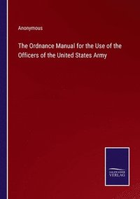 bokomslag The Ordnance Manual for the Use of the Officers of the United States Army