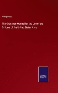 bokomslag The Ordnance Manual for the Use of the Officers of the United States Army