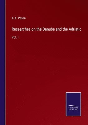 A a Paton, A. a. Paton, A.A. Paton, A. A. Paton - Researches on the Danube and the Adriatic, Häftad