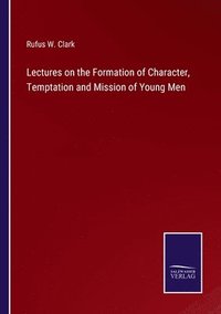 bokomslag Lectures on the Formation of Character, Temptation and Mission of Young Men