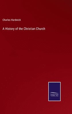 Charles Hardwick - History of the Christian Church, Inbunden