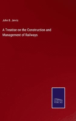 Treatise on the Construction and Management of Railways