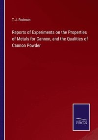 bokomslag Reports of Experiments on the Properties of Metals for Cannon, and the Qualities of Cannon Powder