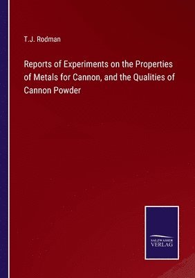 bokomslag Reports of Experiments on the Properties of Metals for Cannon, and the Qualities of Cannon Powder