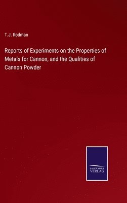 Reports of Experiments on the Properties of Metals for Cannon, and the Qualities of Cannon Powder 1