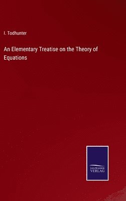 bokomslag Elementary Treatise on the Theory of Equations