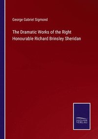 bokomslag The Dramatic Works of the Right Honourable Richard Brinsley Sheridan