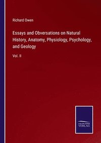 bokomslag Essays and Obversations on Natural History, Anatomy, Physiology, Psychology, and Geology