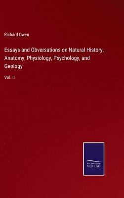 bokomslag Essays and Obversations on Natural History, Anatomy, Physiology, Psychology, and Geology