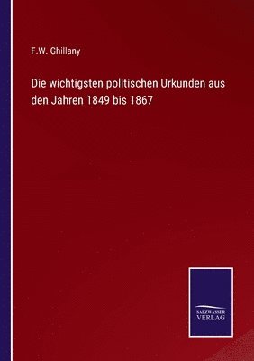 Die wichtigsten politischen Urkunden aus den Jahren 1849 bis 1867 1