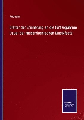 bokomslag Bltter der Erinnerung an die fnfzigjhrige Dauer der Niederrheinischen Musikfeste