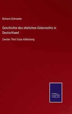 Richard Schroeder - Geschichte des ehelichen Güterrechts in Deutschland, Inbunden
