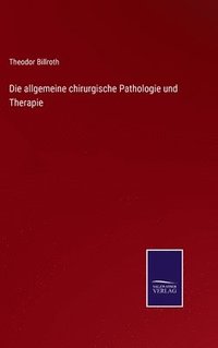 bokomslag Die allgemeine chirurgische Pathologie und Therapie