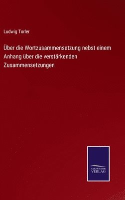 bokomslag ber die Wortzusammensetzung nebst einem Anhang ber die verstrkenden Zusammensetzungen