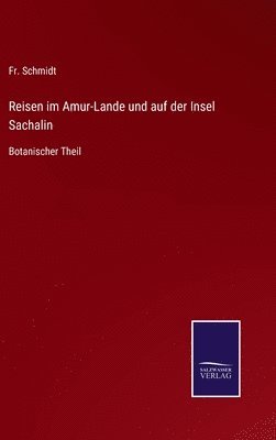 Schmidt, Fr. Schmidt - Reisen im Amur-Lande und auf der Insel Sachalin, Inbunden