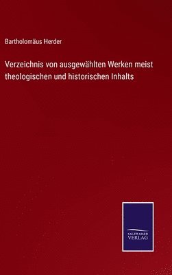 Verzeichnis von ausgewhlten Werken meist theologischen und historischen Inhalts 1