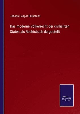 Das moderne Vlkerrecht der civilisirten Staten als Rechtsbuch dargestellt 1