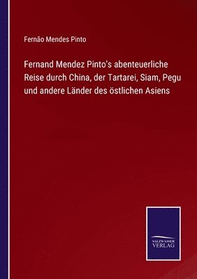 Fernand Mendez Pinto's abenteuerliche Reise durch China, der Tartarei, Siam, Pegu und andere Lnder des stlichen Asiens 1