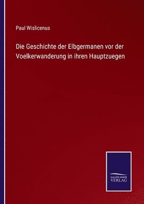 bokomslag Die Geschichte der Elbgermanen vor der Voelkerwanderung in ihren Hauptzuegen