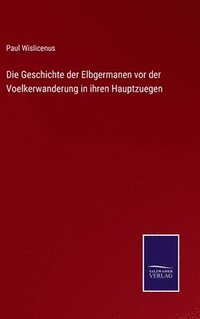 bokomslag Die Geschichte der Elbgermanen vor der Voelkerwanderung in ihren Hauptzuegen