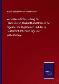 bokomslag Versuch einer Darstellung der Lebensweise, Herkunft und Sprache der Zigeuner im Allgemeinen und der in Oesterreich lebenden Zigeuner insbesondere