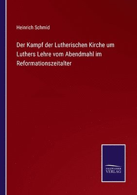 Der Kampf der Lutherischen Kirche um Luthers Lehre vom Abendmahl im Reformationszeitalter 1