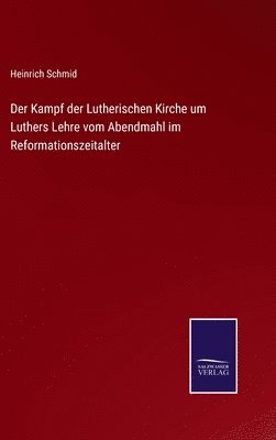 Der Kampf der Lutherischen Kirche um Luthers Lehre vom Abendmahl im Reformationszeitalter 1