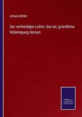 Der vertheidigte Luther, das ist, grndliche Widerlegung dessen 1