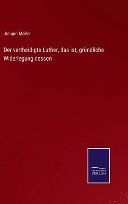 bokomslag Der vertheidigte Luther, das ist, grndliche Widerlegung dessen