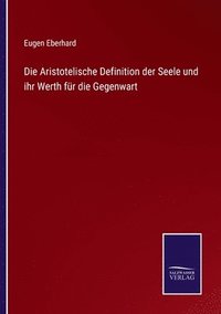 bokomslag Die Aristotelische Definition der Seele und ihr Werth fr die Gegenwart