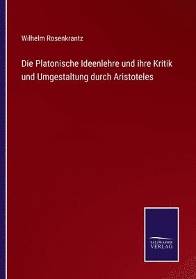 bokomslag Die Platonische Ideenlehre und ihre Kritik und Umgestaltung durch Aristoteles