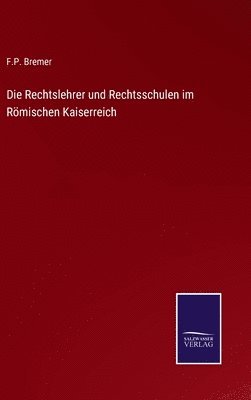 Die Rechtslehrer und Rechtsschulen im Rmischen Kaiserreich 1