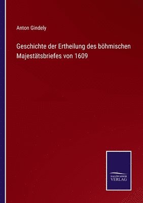 Anton Gindely - Geschichte der Ertheilung des böhmischen Majestätsbriefes von 1609, Häftad