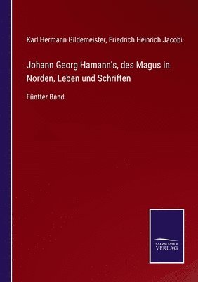 Johann Georg Hamann's, des Magus in Norden, Leben und Schriften 1