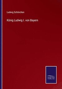 bokomslag König Ludwig I. von Bayern