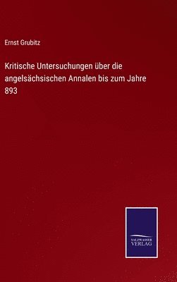 Kritische Untersuchungen ber die angelschsischen Annalen bis zum Jahre 893 1