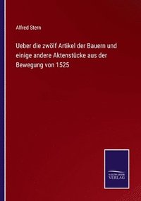 bokomslag Ueber die zwlf Artikel der Bauern und einige andere Aktenstcke aus der Bewegung von 1525