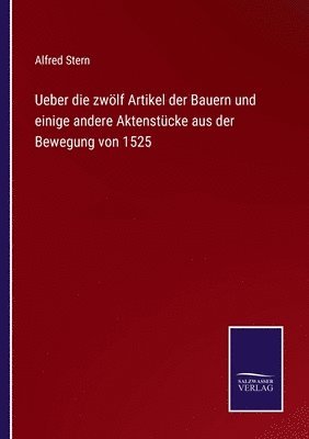 Alfred Stern - Ueber die zwölf Artikel der Bauern und einige andere Aktenstücke aus der Bewegung von 1525, Häftad