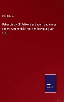 Alfred Stern - Ueber die zwölf Artikel der Bauern und einige andere Aktenstücke aus der Bewegung von 1525, Inbunden