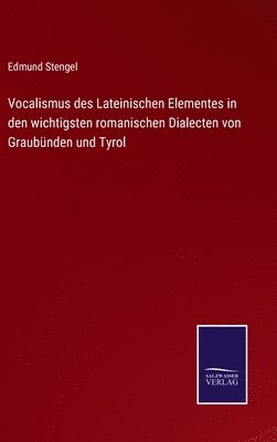 Vocalismus des Lateinischen Elementes in den wichtigsten romanischen Dialecten von Graubünden und Tyrol
